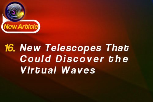 16. New Telescopes That Could Discover the Virtual Waves